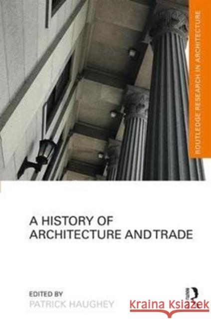 A History of Architecture and Trade Patrick Haughey Robin B. Williams 9781138635739 Routledge