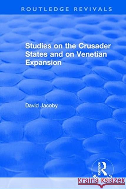 Studies on the Crusader States and on Venetian Expansion: Studies on the Crusader States and on Venetian Expansion Jacoby, David 9781138635821 Taylor and Francis