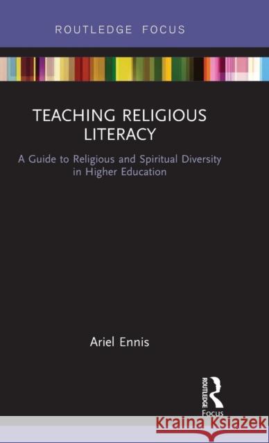 Teaching Religious Literacy: A Guide to Religious and Spiritual Diversity in Higher Education Ariel Ennis 9781138635852 Taylor & Francis Ltd