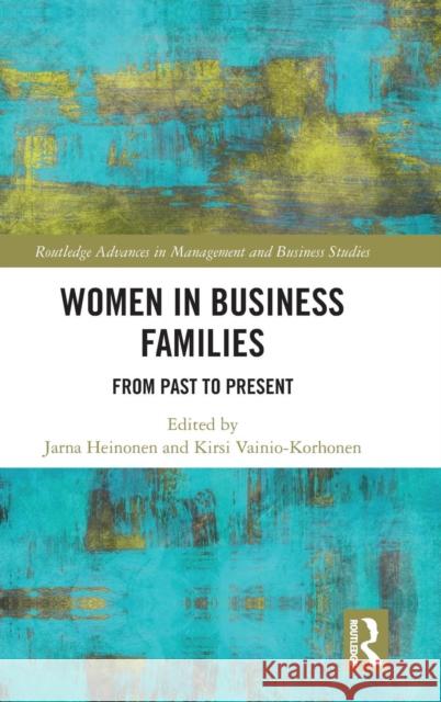 Women in Business Families: From Past to Present Heinonen, Jarna 9781138635968 Routledge