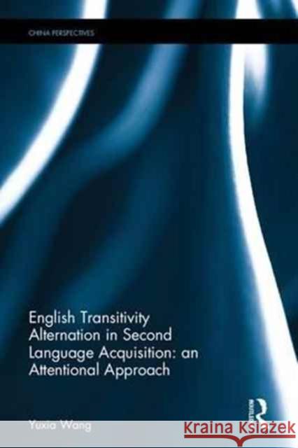 English Transitivity Alternation in Second Language Acquisition: An Attentional Approach: An Attentional Approach Wang, Yuxia 9781138636071 Routledge