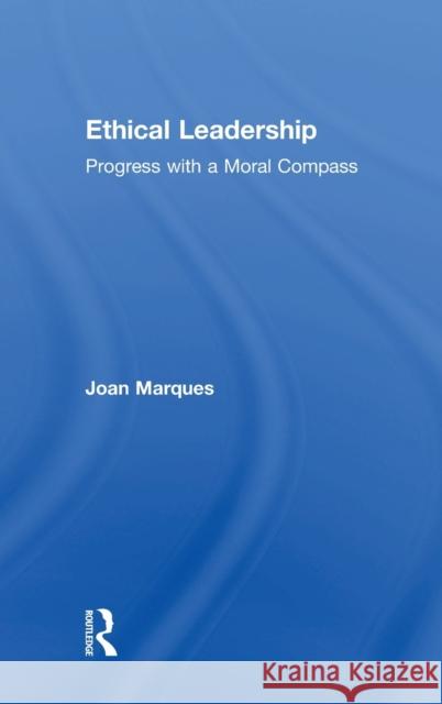 Ethical Leadership: Progress with a Moral Compass Joan Marques 9781138636538 Routledge