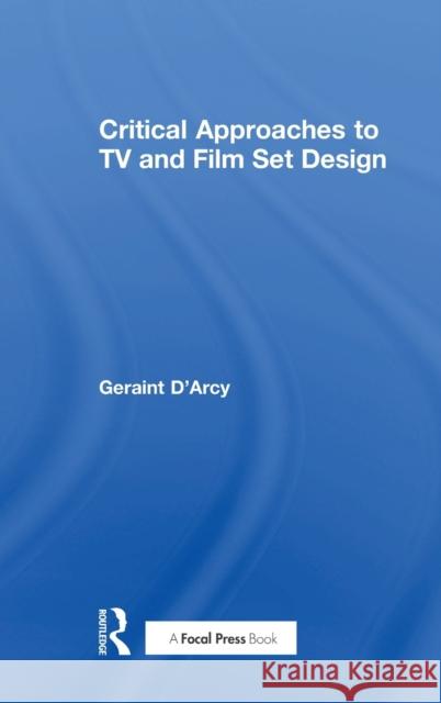 Critical Approaches to TV and Film Set Design Geriant D'Arcy 9781138636569