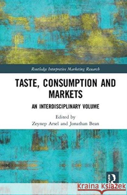 Taste, Consumption and Markets: An Interdisciplinary Volume Arsel, Zeynep 9781138636576
