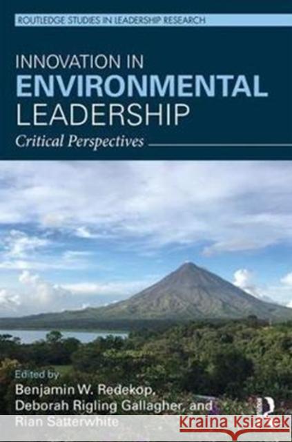 Innovation in Environmental Leadership: Critical Perspectives Benjamin W. Redekop Deborah Riglin Rian Satterwhite 9781138636606 Routledge