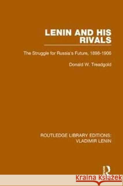 Lenin and His Rivals: The Struggle for Russia's Future, 1898-1906 Donald W. Treadgold 9781138636804 Taylor and Francis