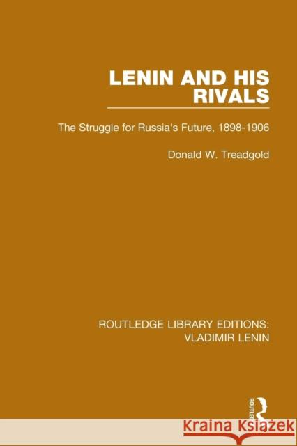 Lenin and His Rivals: The Struggle for Russia's Future, 1898-1906 Donald W. Treadgold 9781138636859 Routledge