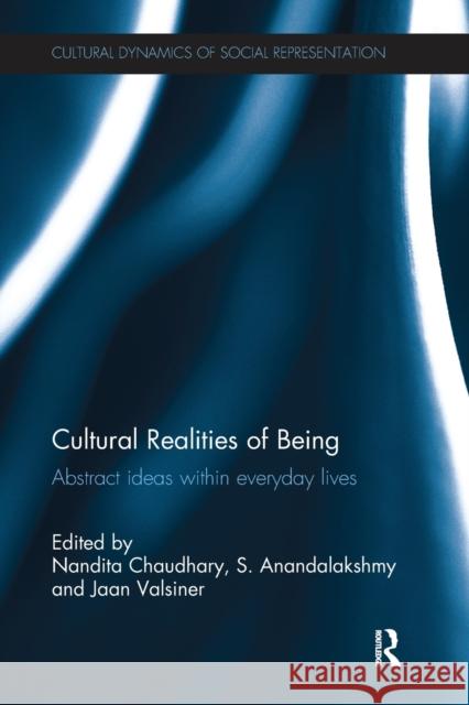Cultural Realities of Being: Abstract Ideas Within Everyday Lives Nandita Chaudhary S. Anandalakshmy Jaan Valsiner 9781138636866