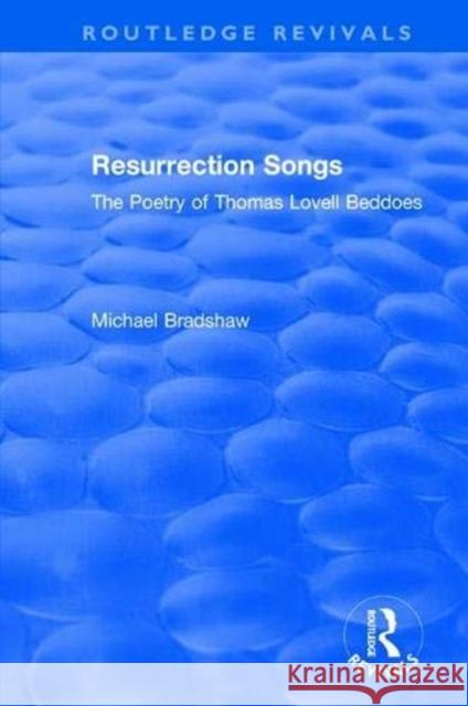 Resurrection Songs: The Poetry of Thomas Lovell Beddoes Bradshaw, Michael 9781138636897 Routledge