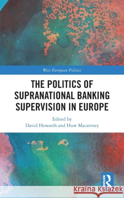 The Politics of Supranational Banking Supervision in Europe David Howarth Huw Macartney 9781138637009 Routledge