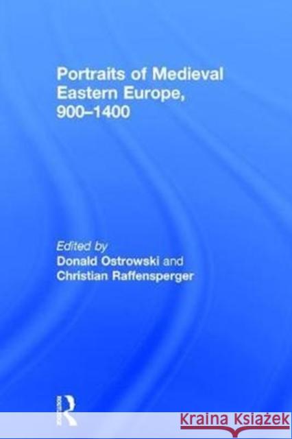 Portraits of Medieval Eastern Europe, 900-1400 Donald Ostrowski Christian Raffensperger 9781138637047