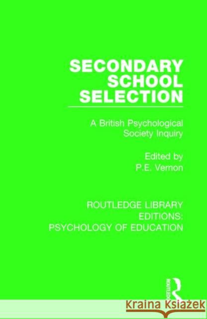 Secondary School Selection: A British Psychological Society Inquiry P. E. Vernon 9781138637061 Routledge