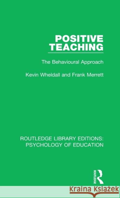 Positive Teaching: The Behavioural Approach Kevin Wheldall, Frank Merrett 9781138637092 Taylor and Francis