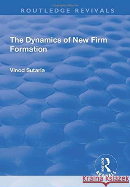 The Dynamics of New Firm Formation Vinod Sutaria 9781138637191 Taylor and Francis