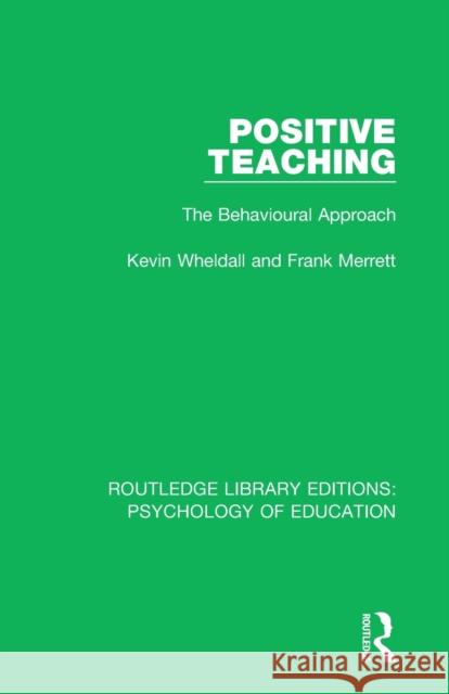 Positive Teaching: The Behavioural Approach Kevin Wheldall Frank Merrett 9781138637276 Routledge