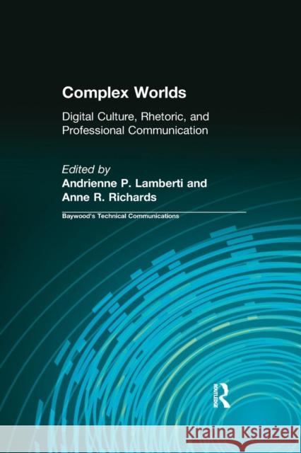 Complex Worlds: Digital Culture, Rhetoric and Professional Communication Andrienne P. Lamberti Anne R. Richards 9781138637351 Routledge