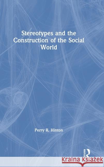 Stereotypes and the Construction of the Social World Perry Hinton 9781138637535 Routledge