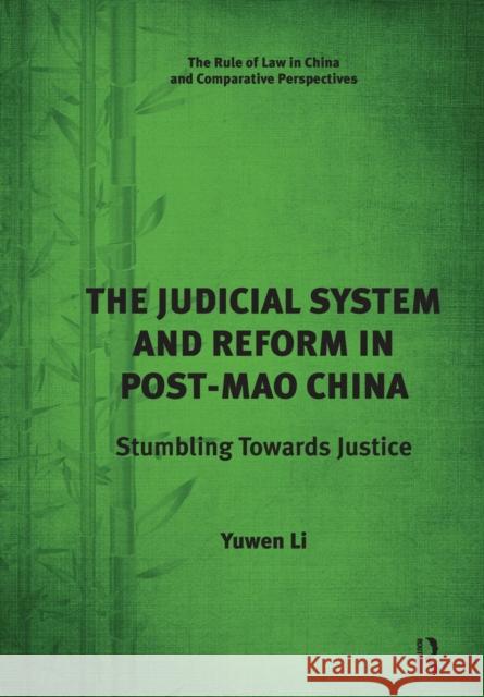 The Judicial System and Reform in Post-Mao China: Stumbling Towards Justice Yuwen Li 9781138637627