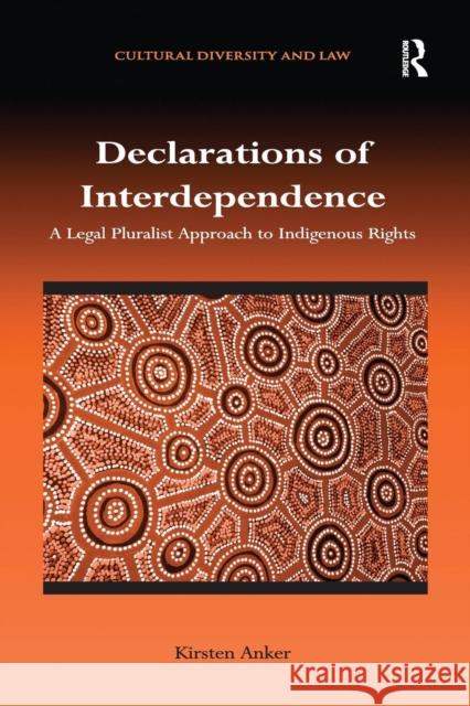 Declarations of Interdependence: A Legal Pluralist Approach to Indigenous Rights Kirsten Anker 9781138637641