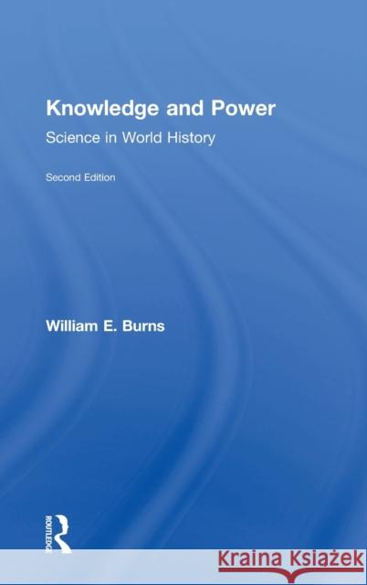 Knowledge and Power: Science in World History William Burns 9781138637658 Routledge