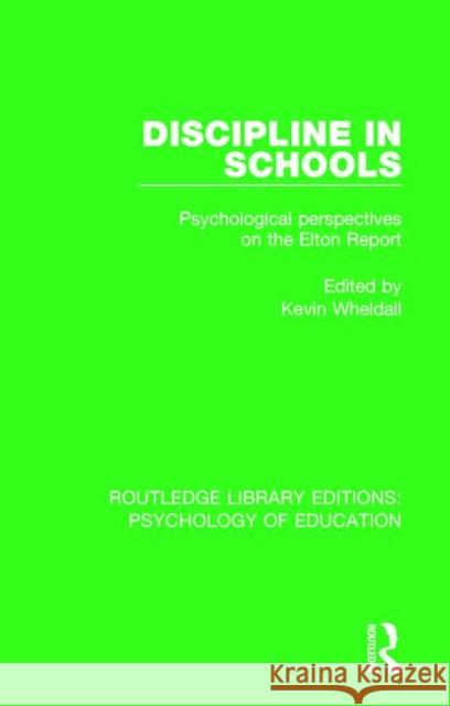 Discipline in Schools: Psychological Perspectives on the Elton Report Kevin Wheldall 9781138637672 Routledge