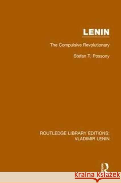 Lenin: The Compulsive Revolutionary Stefan T. Possony 9781138637795 Taylor and Francis