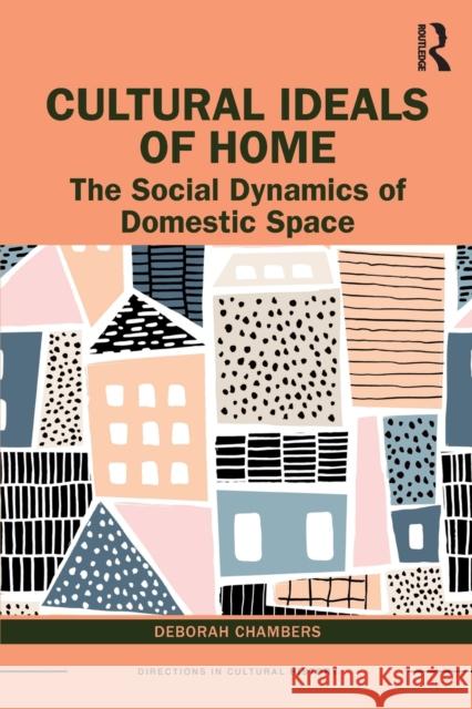 Cultural Ideals of Home: The Social Dynamics of Domestic Space Deborah Chambers 9781138637931 Routledge