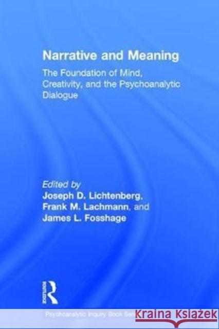 Narrative and Meaning: The Foundation of Mind, Creativity, and the Psychoanalytic Dialogue Joseph D. Lichtenberg Frank M. Lachmann James L. Fosshage 9781138638006