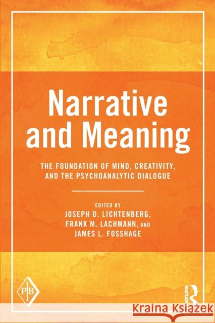 Narrative and Meaning: The Foundation of Mind, Creativity, and the Psychoanalytic Dialogue Joseph D. Lichtenberg Frank M. Lachmann James L. Fosshage 9781138638037