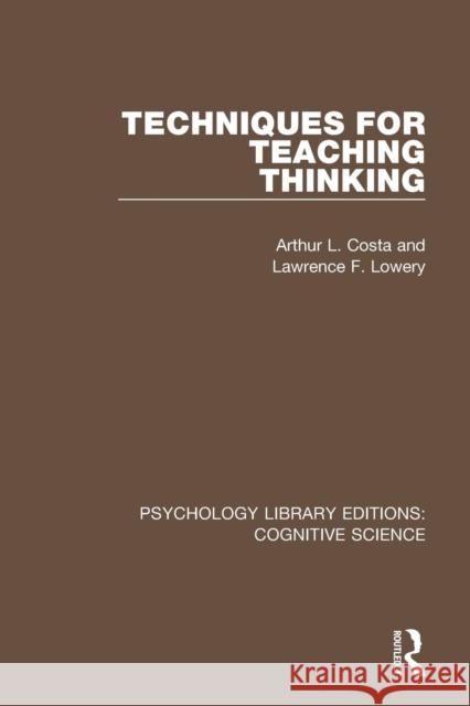 Techniques for Teaching Thinking Arthur L. Costa Lawrence F. Lowery 9781138638051 Routledge