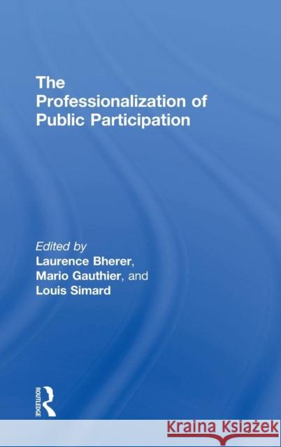 The Professionalization of Public Participation Laurence Bherer Mario Gauthier Louis Simard 9781138638112 Routledge