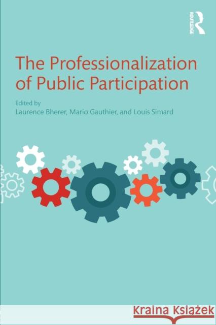 The Professionalization of Public Participation Laurence Bherer Mario Gauthier Louis Simard 9781138638129 Routledge