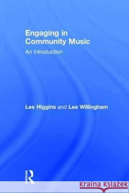 Engaging in Community Music: An Introduction Lee Higgins Lee Willington 9781138638167 Routledge