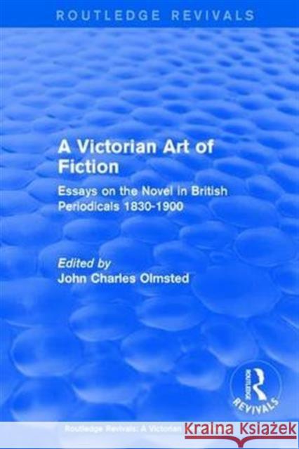 A Victorian Art of Fiction: Essays on the Novel in British Periodicals 1830-1900 John Charles Olmsted 9781138638464 Routledge