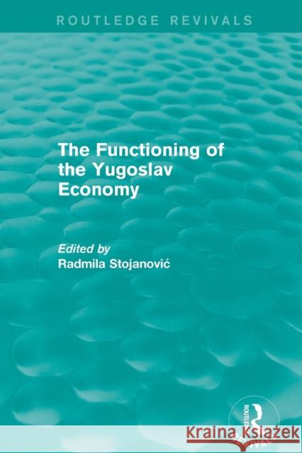 The Functioning of the Yugoslav Economy Radmila Stojanovic 9781138638624