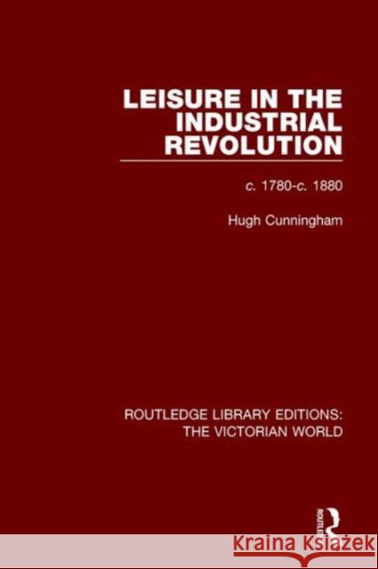 Leisure in the Industrial Revolution: C. 1780-C. 1880 Hugh Cunningham   9781138638648 Taylor and Francis