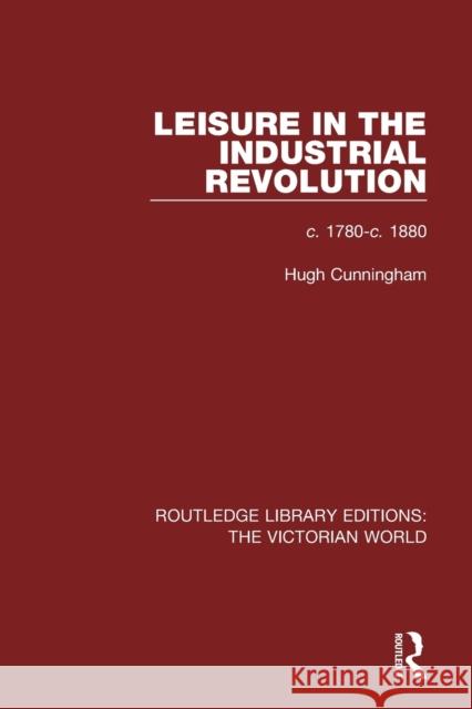 Leisure in the Industrial Revolution: c. 1780-c. 1880 Cunningham, Hugh 9781138638662