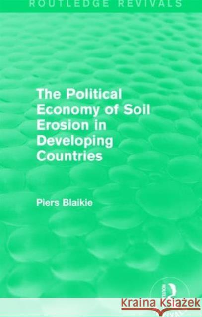 The Political Economy of Soil Erosion in Developing Countries Piers Blaikie 9781138638716