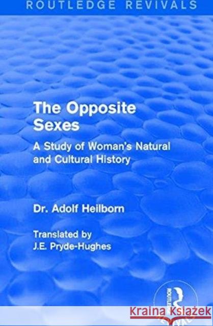 The Opposite Sexes: A Study of Woman's Natural and Cultural History Dr Adolf Heilborn 9781138638839 Routledge