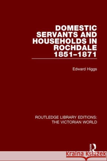 Domestic Servants and Households in Rochdale: 1851-1871 Edward Higgs   9781138638846 Taylor and Francis