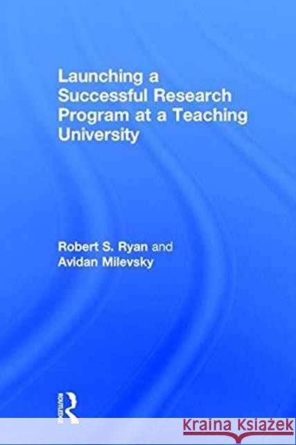 Launching a Successful Research Program at a Teaching University Robert S. Ryan, Avidan Milevsky 9781138638877 Taylor & Francis Ltd