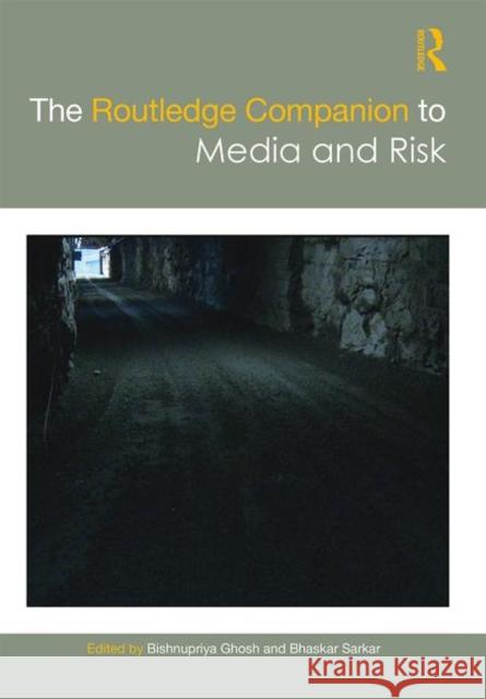 The Routledge Companion to Media and Risk Bishnupriya Ghosh Bhaskar Sarkar 9781138638938