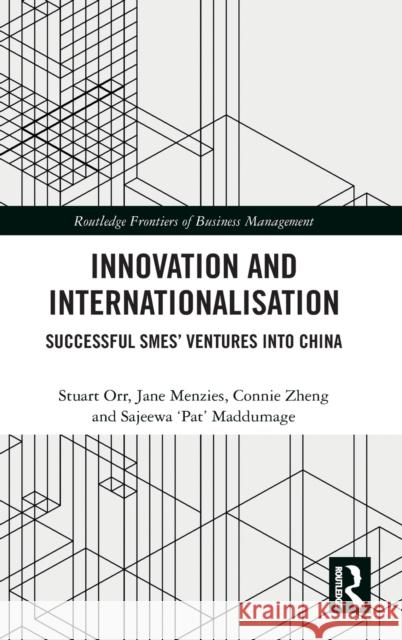 Innovation and Internationalisation: Successful SMEs' Ventures into China Orr, Stuart 9781138638952