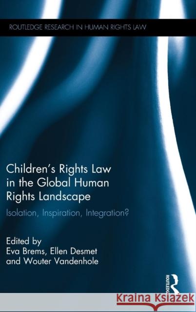 Children's Rights Law in the Global Human Rights Landscape: Isolation, Inspiration, Integration? Eva Brems Wouter Vandenhole Ellen Desmet 9781138639010 Routledge