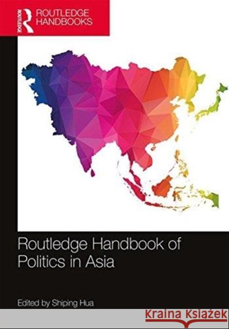 Routledge Handbook of Politics in Asia Shiping Hua 9781138639041