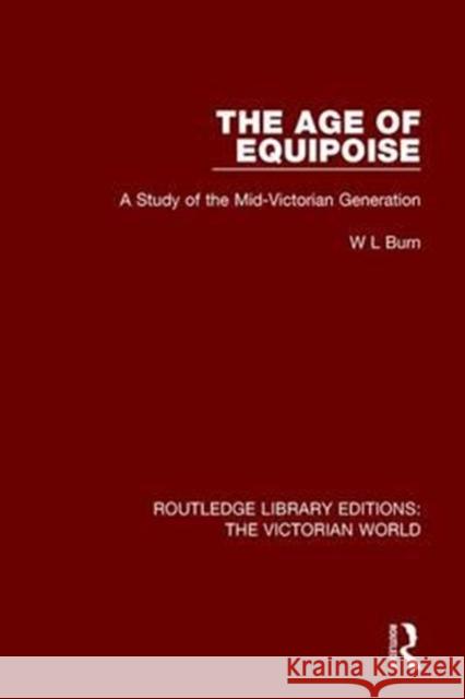 The Age of Equipoise: A Study of the Mid-Victorian Generation W. L. Burn 9781138639188 Routledge