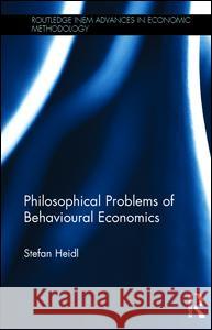 Philosophical Problems of Behavioural Economics Stefan Heidl   9781138639195 Taylor and Francis