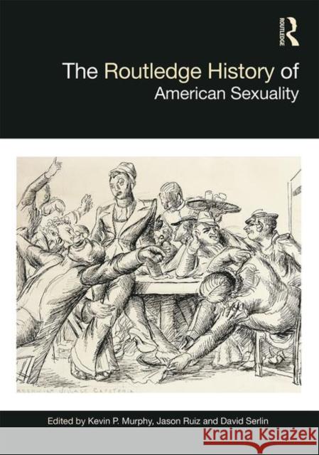 The Routledge History of American Sexuality Kevin P. Murphy Jason Ruiz David Serlin 9781138639355 Routledge