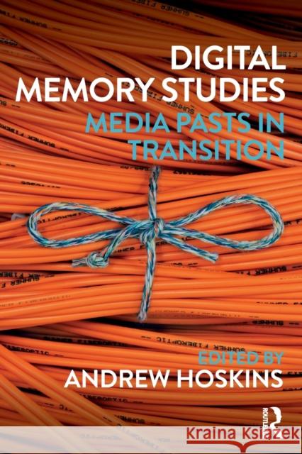 Digital Memory Studies: Media Pasts in Transition Andrew Hoskins 9781138639386