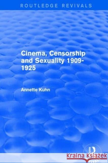 Cinema, Censorship and Sexuality 1909-1925 (Routledge Revivals) Kuhn, Annette (Queen Mary, University of London, UK) 9781138639430